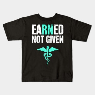 Earned Not Given | RN Registered Nurse Nursing Gift Kids T-Shirt